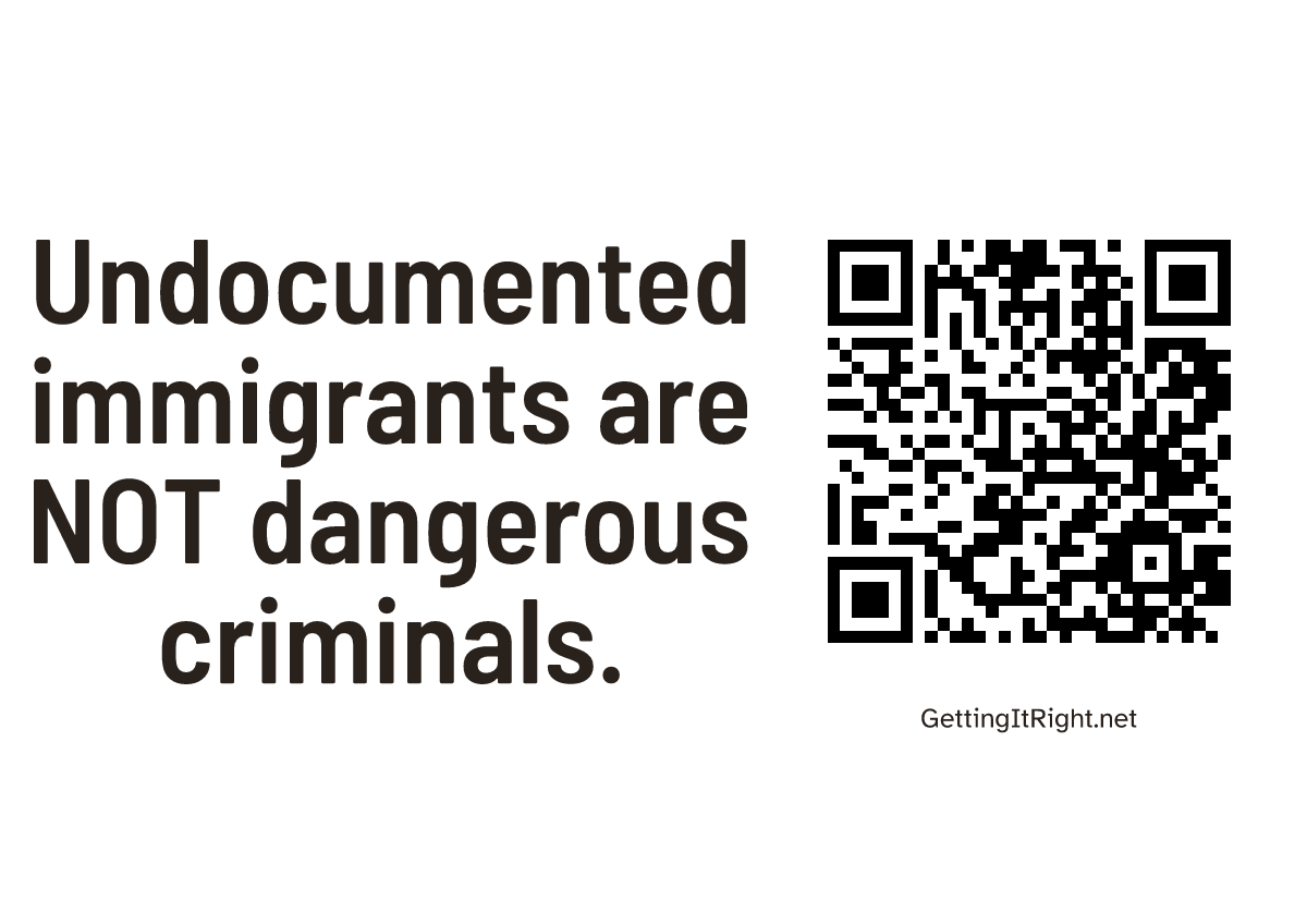Undocumented immigrants are NOT dangerous criminals. — A4 print artwork with its topic QR code.