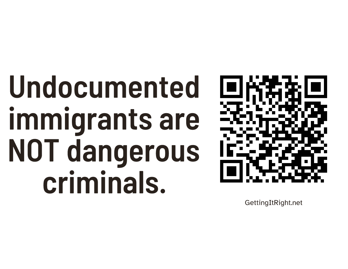 Undocumented immigrants are NOT dangerous criminals. — Letter print artwork with its topic QR code.