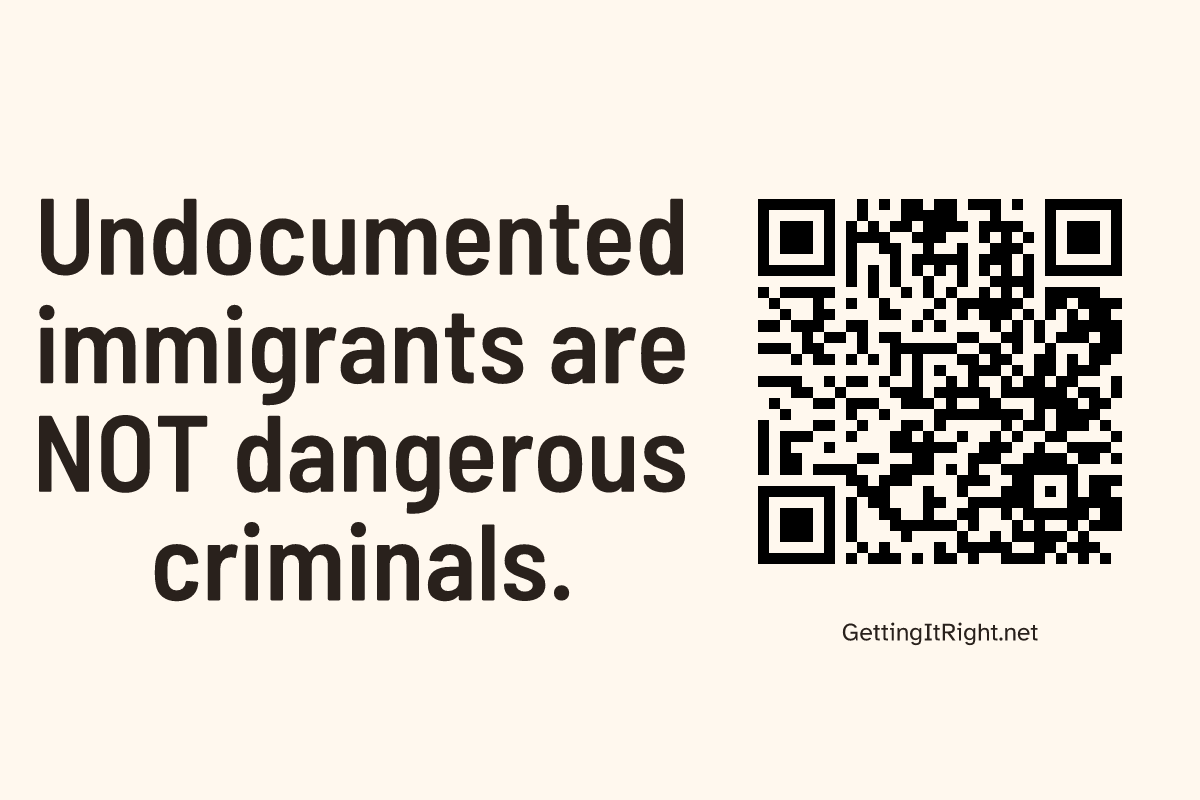Undocumented immigrants are NOT dangerous criminals. — Large sign artwork with its topic QR code.